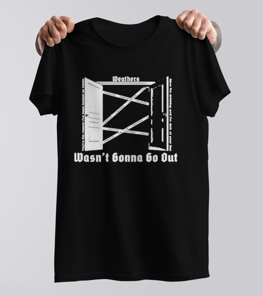 Weathers Wasn’t Gonna Go Out Caution And I'm Sick Of Your Lies T-Shirt
