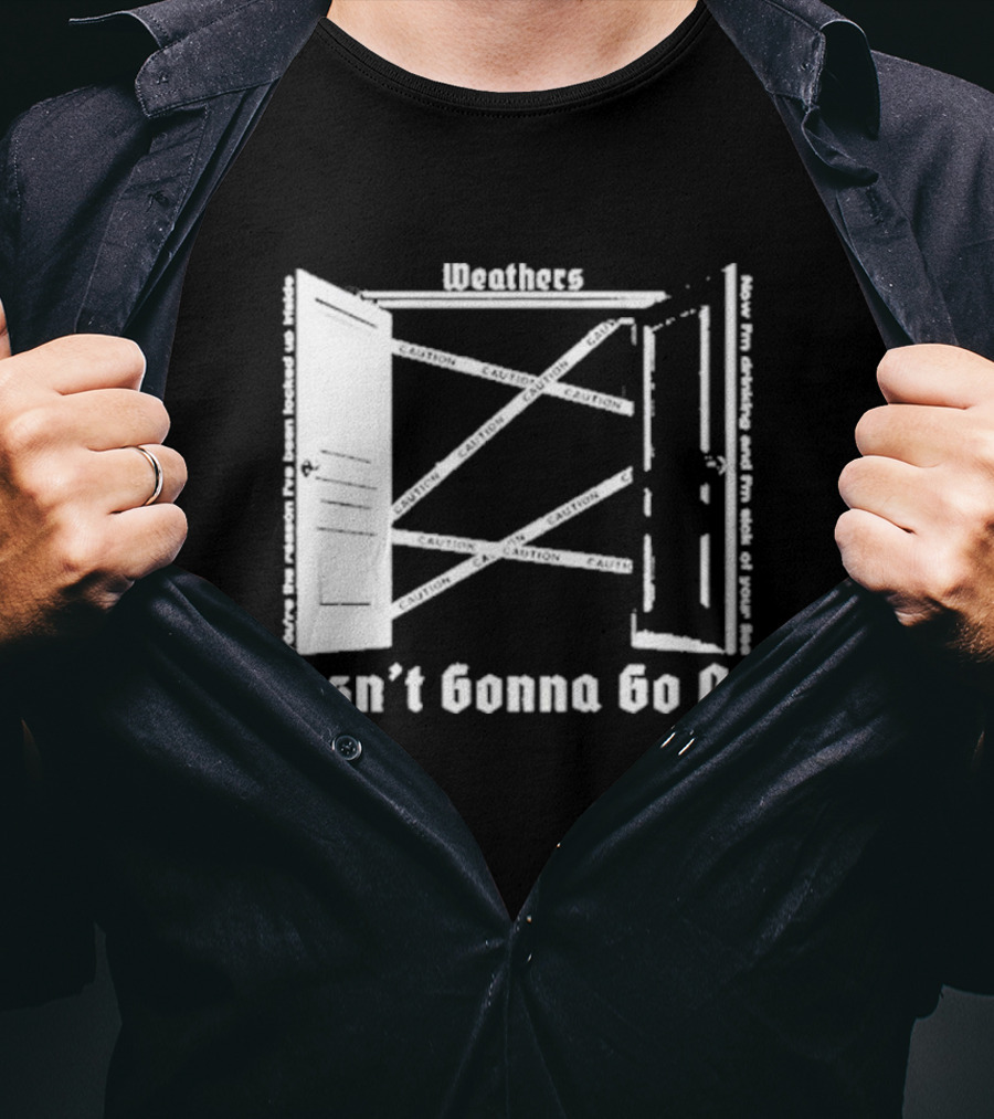 Weathers Wasn’t Gonna Go Out Caution And I'm Sick Of Your Lies T-Shirt