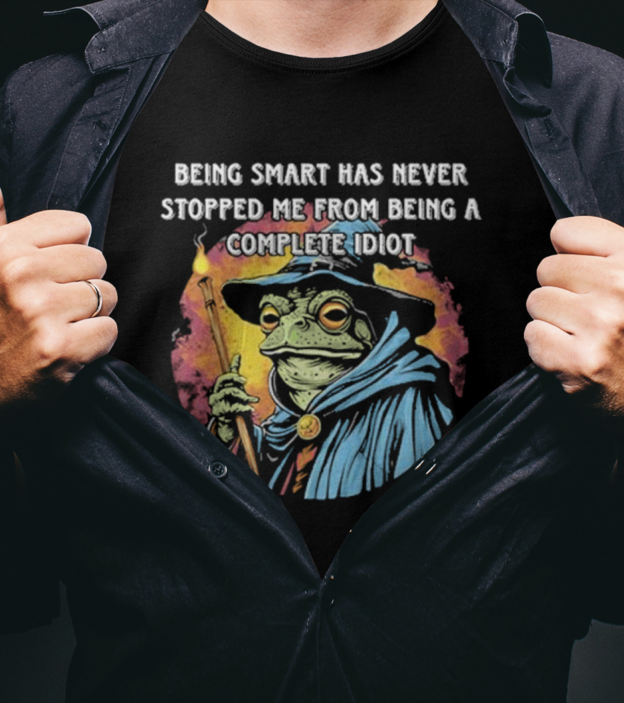 Being Smart Has Never Stopped Me From Being A Complete Idiot Wizard Frog T-Shirt