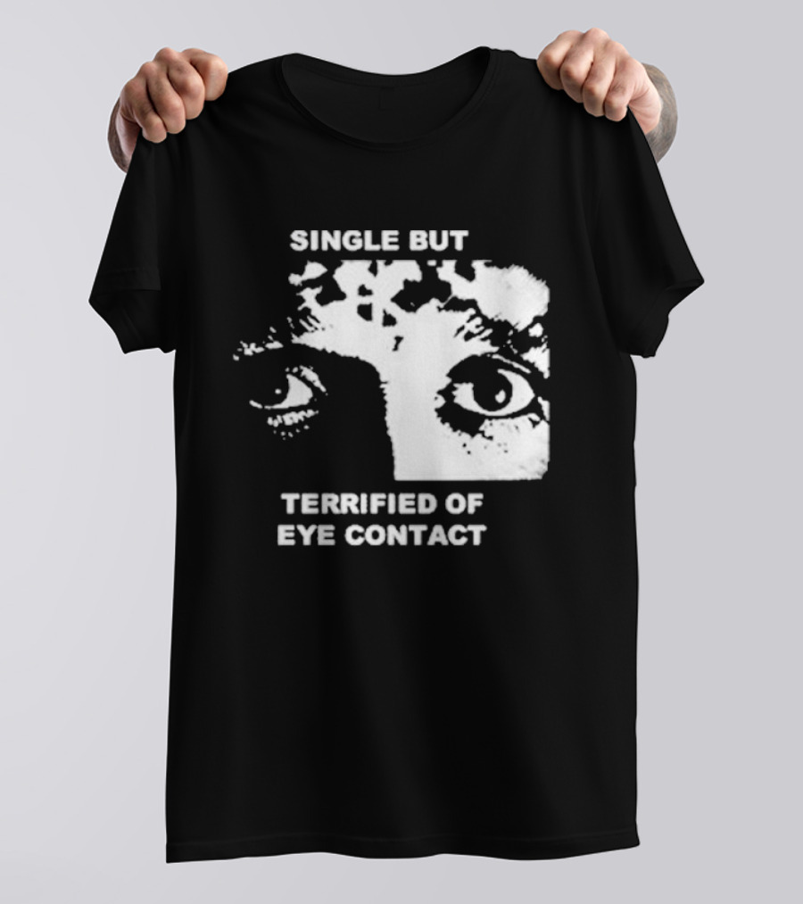 Single But Terrified Of Eye Contact Eyes T-Shirt