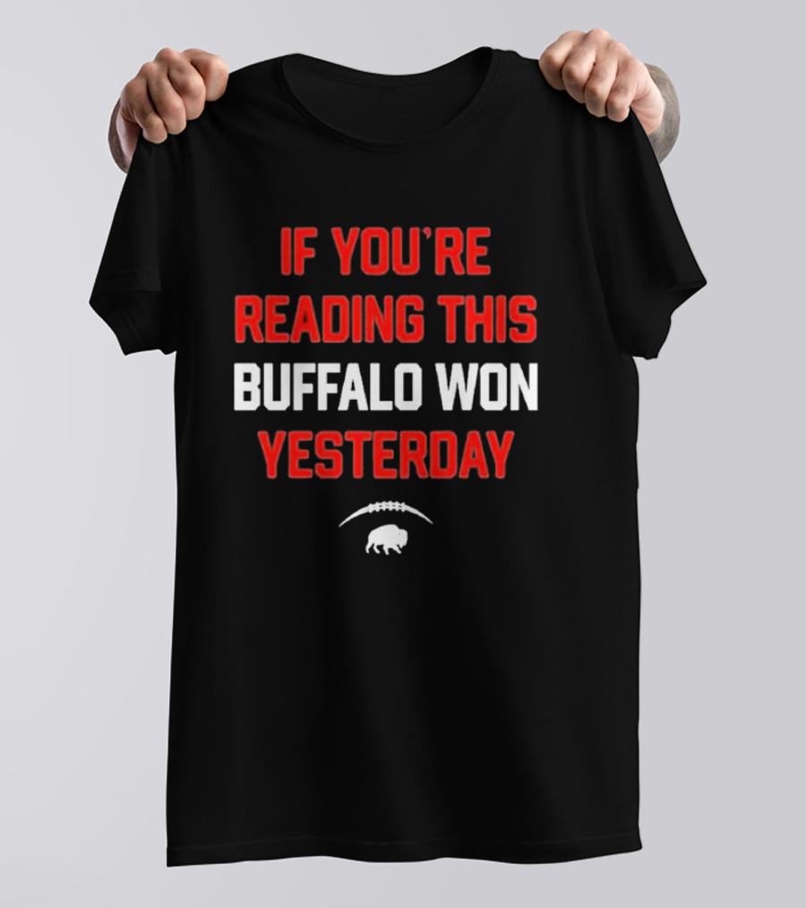 IF YOU’RE READING THIS BUFFALO WON YESTERDAY FOOTBALL BUFFALO T-Shirt