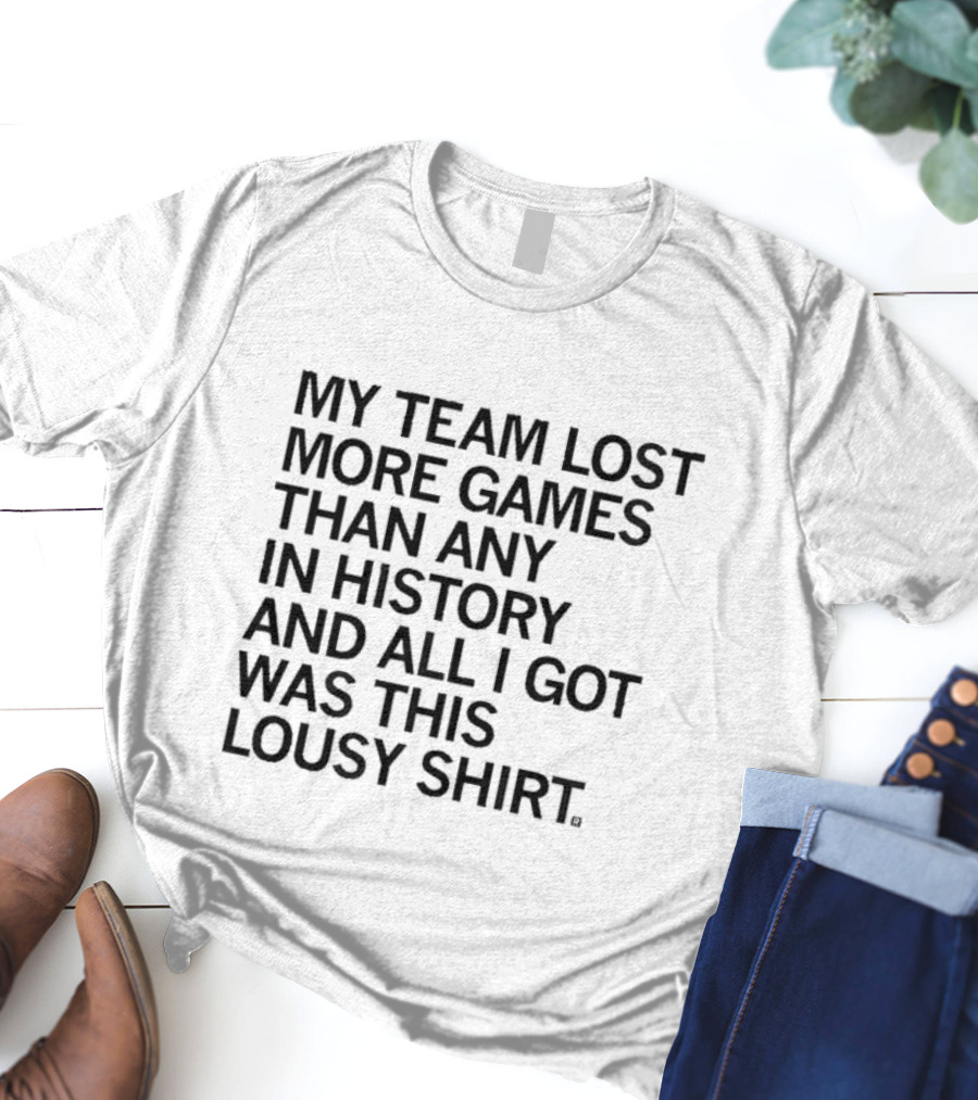 My Team Lost More Games Than Any In History And All I Got Was This Lousy T-Shirt