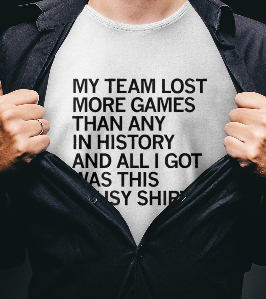 My Team Lost More Games Than Any In History And All I Got Was This Lousy T-Shirt