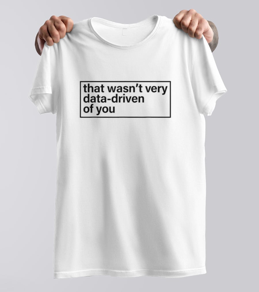 That Wasn’t Very Data-Driven Of You Humor Quote Text T-Shirt