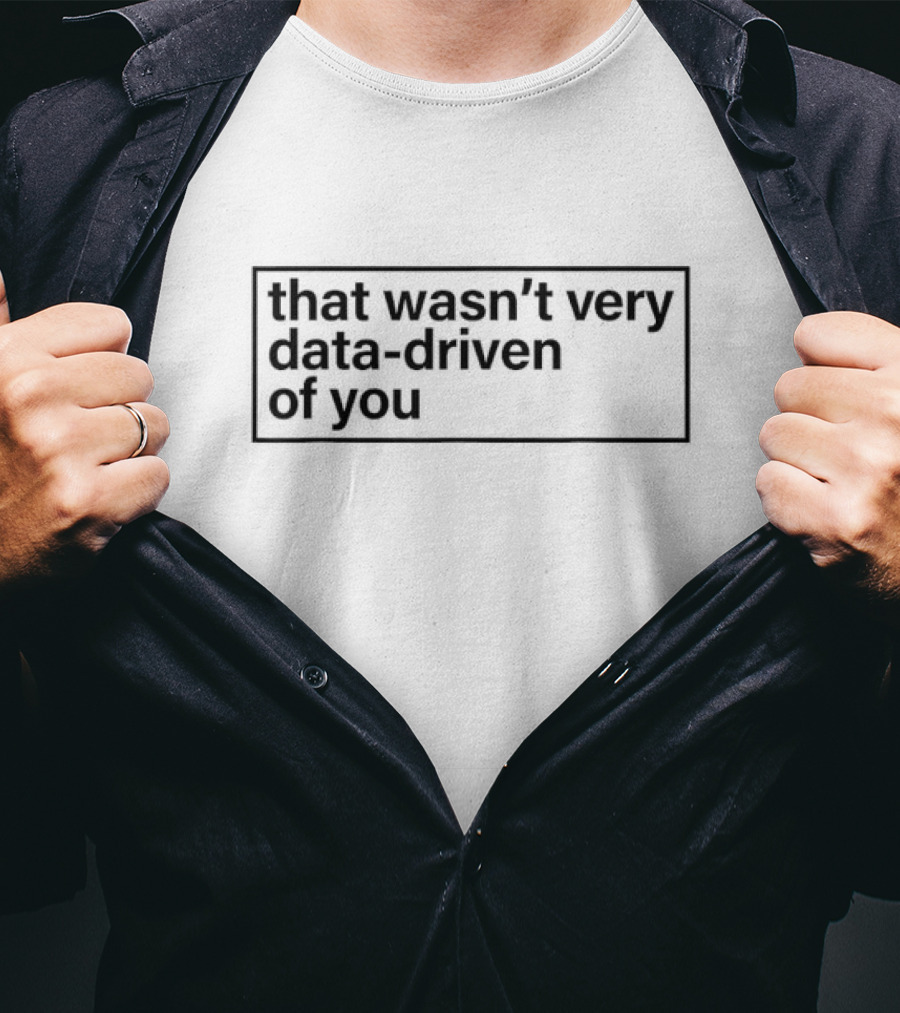 That Wasn’t Very Data-Driven Of You Humor Quote Text T-Shirt