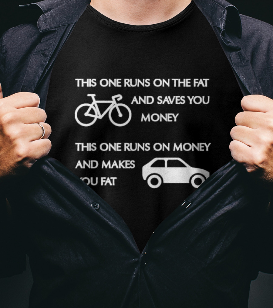Bicycle Bike Runs On The Fat Saves You Money Car Runs On Money Makes You Fat T-Shirt