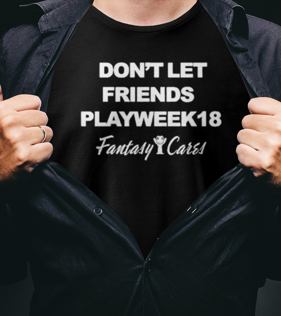 Bob Gilchrist Friends Don’t Let Friends Play Week 18 Fantasy Cares T-Shirt