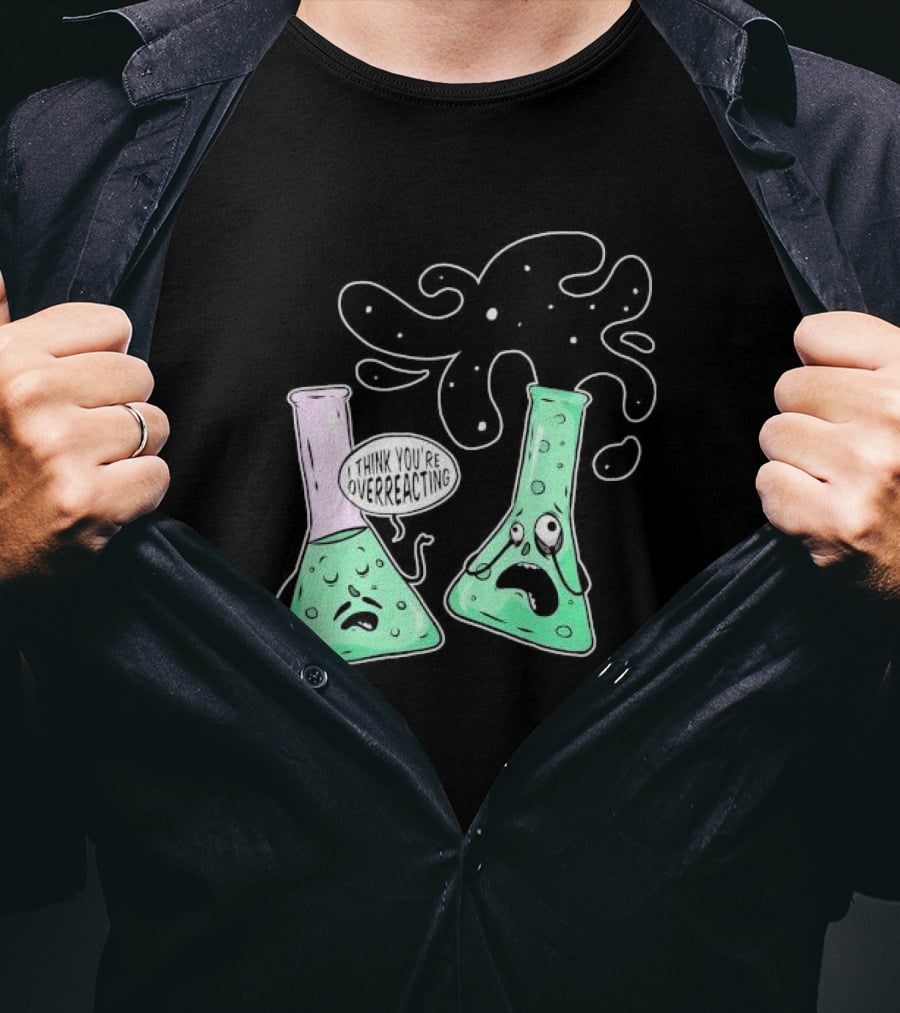 Chemistry I Think You're Overreacting Geek Nerd Overreacting Flask Beaker Experiment T-Shirt