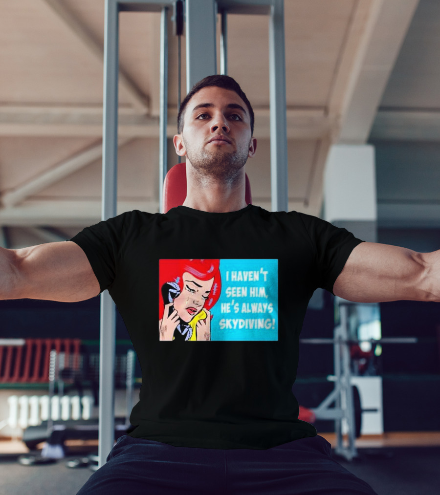 I Haven't Seen Him He's Always Skydiving Comic Pop Art Crying Woman Telephone T-Shirt