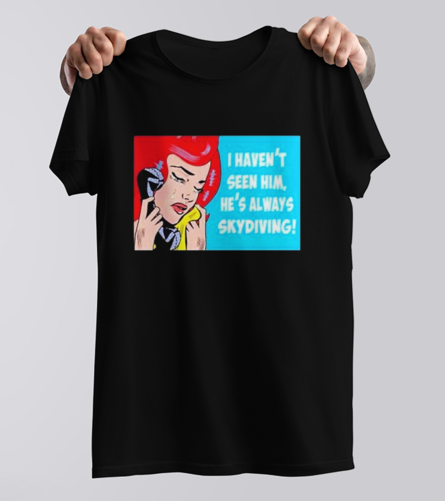 I Haven't Seen Him He's Always Skydiving Comic Pop Art Crying Woman Telephone T-Shirt