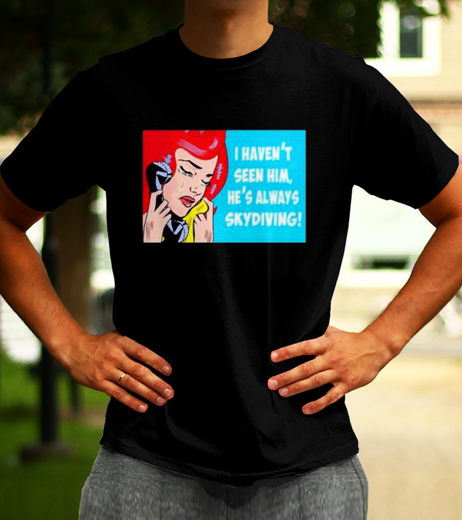 I Haven't Seen Him He's Always Skydiving Comic Pop Art Crying Woman Telephone T-Shirt