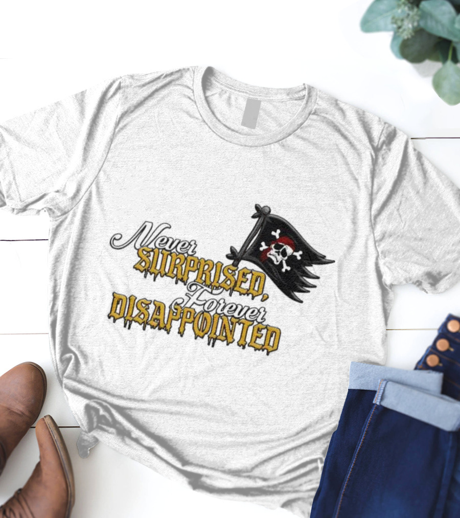 Never Surprised Forever Disappointed Pirate Skull And Crossbones Flag T-Shirt