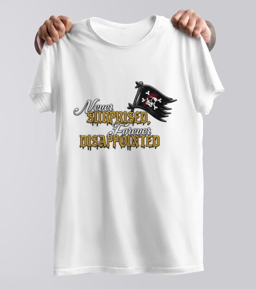 Never Surprised Forever Disappointed Pirate Skull And Crossbones Flag T-Shirt