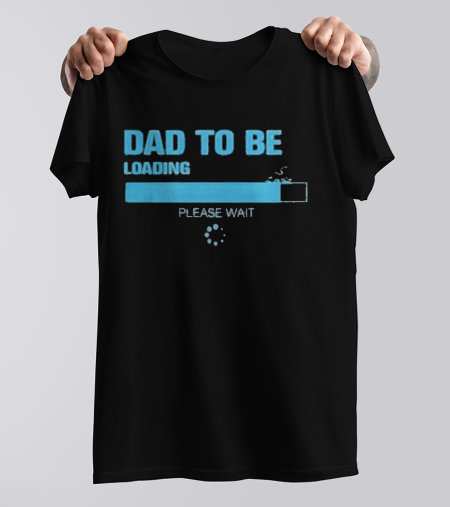 Dad To Be Loading Please Wait Funny Future Father Pregnancy Announcement T-Shirt