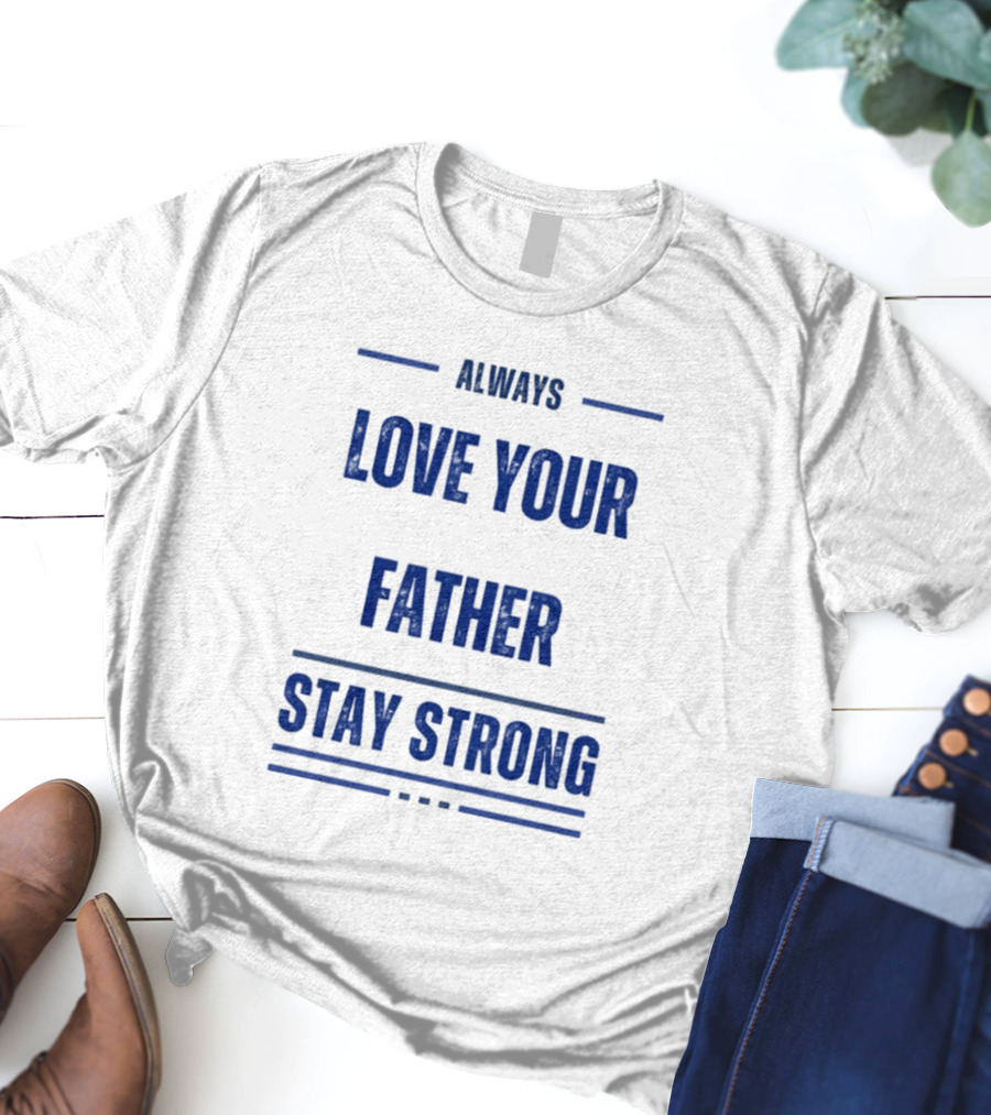 Always Love Your Father Stay Strong T-Shirt