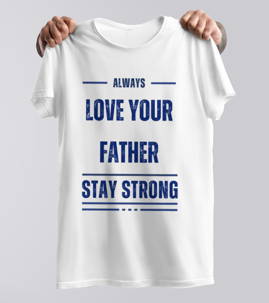 Always Love Your Father Stay Strong T-Shirt