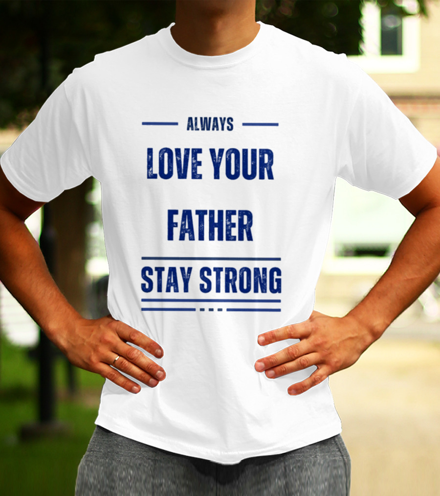 Always Love Your Father Stay Strong T-Shirt