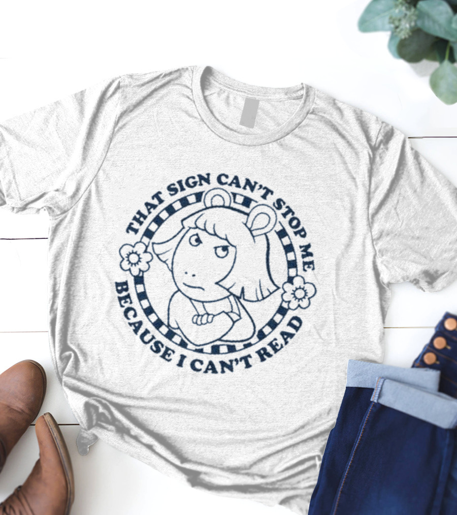 Arthur That Sign Can’t Stop Me Because I Can’t Read Character D.W T-Shirt