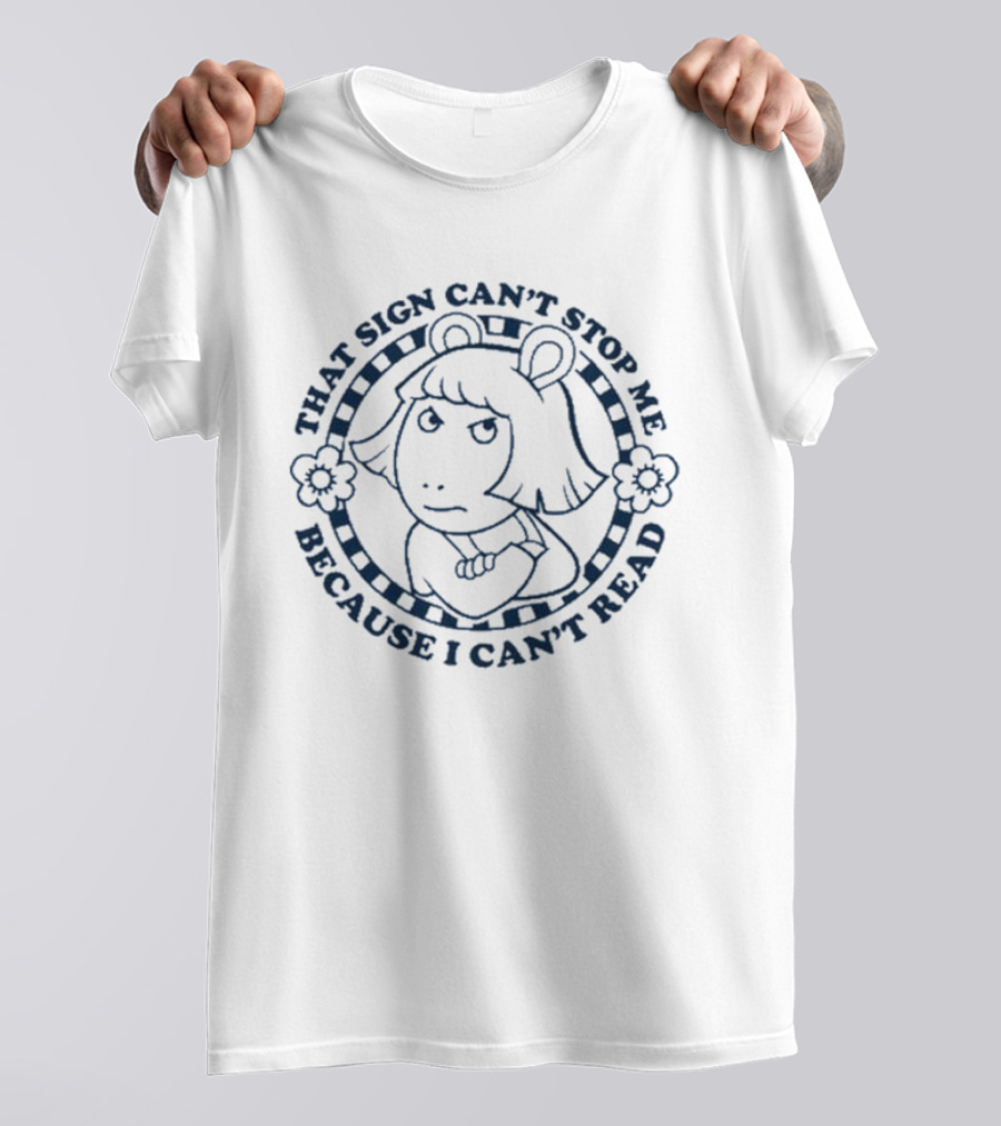 Arthur That Sign Can’t Stop Me Because I Can’t Read Character D.W T-Shirt
