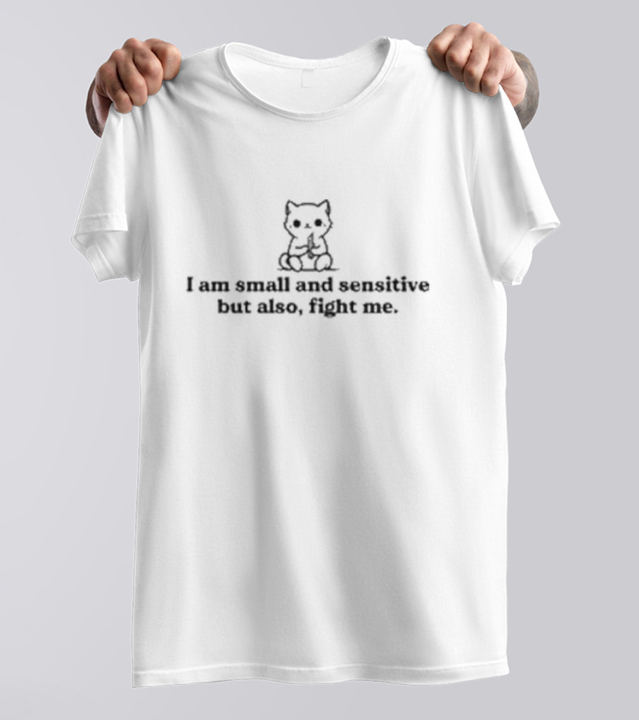 I Am Small And Sensitive But Also Fight Me Cute Cat T-Shirt