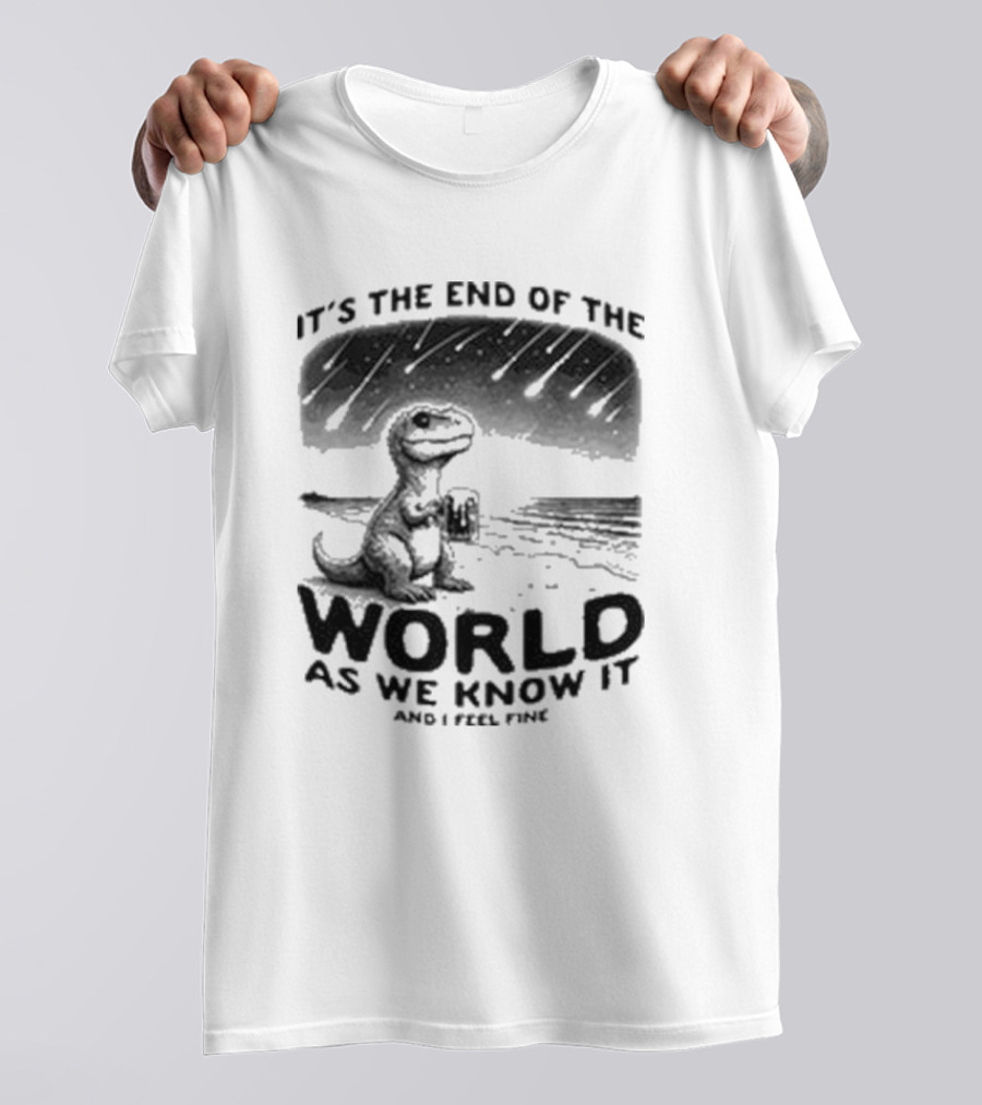 It’s The End Of The World As We Know It And I Feel Fine Dinosaur Meteor Shower T-Shirt