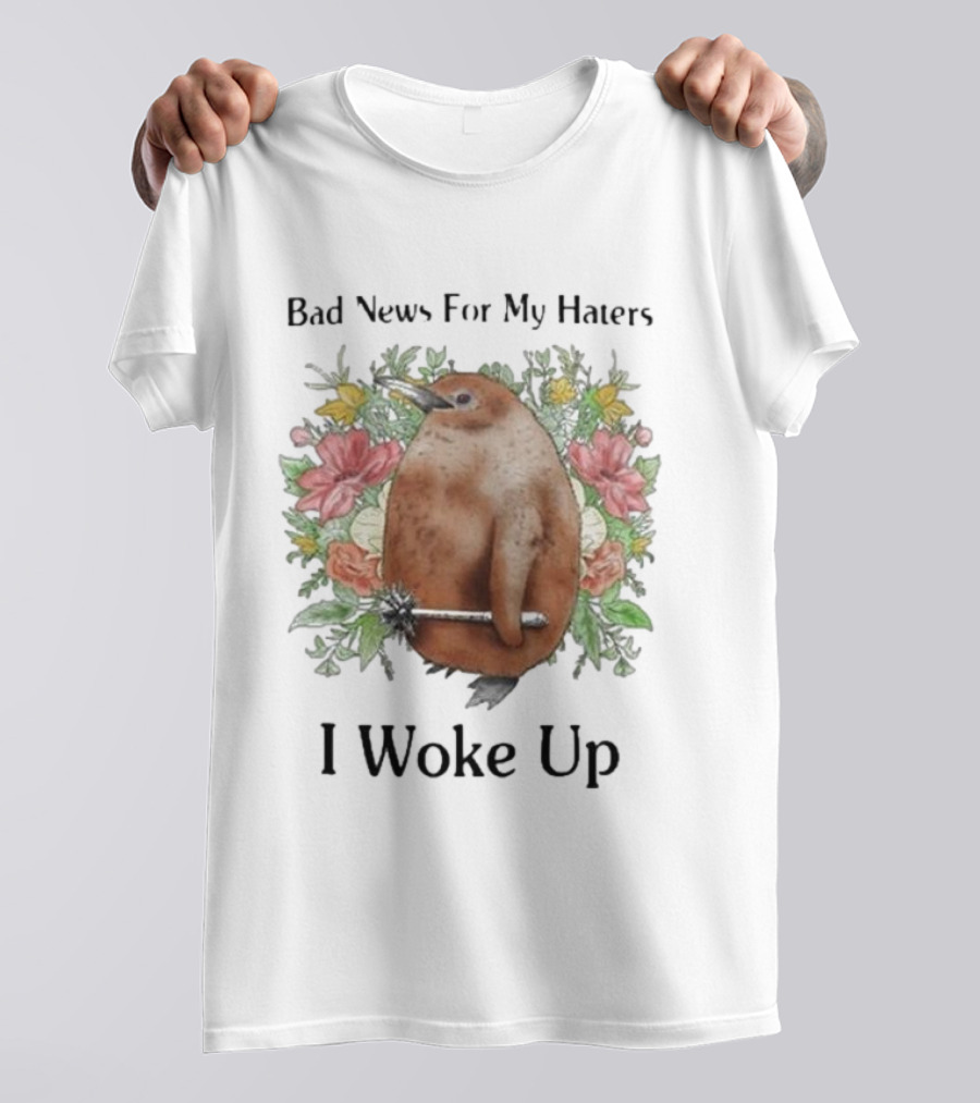 Bad News For My Haters I Woke Up Flower Wielding Bird T-Shirt