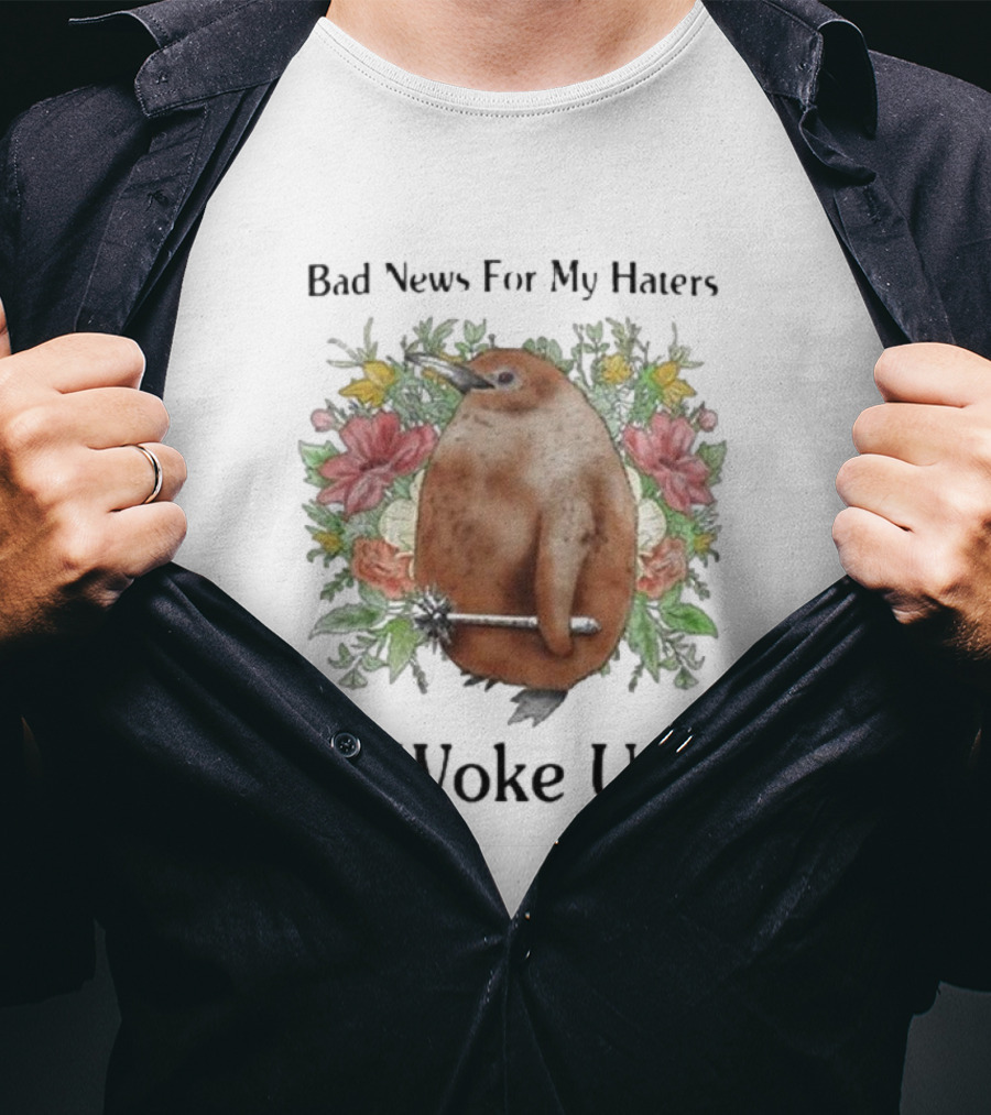 Bad News For My Haters I Woke Up Flower Wielding Bird T-Shirt