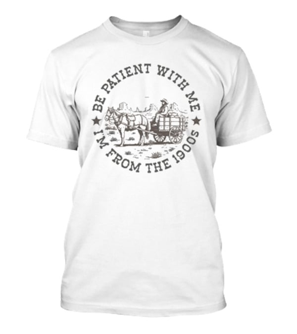 Be Patient With Me I'm From The 1900s Horse And Cart T-Shirt