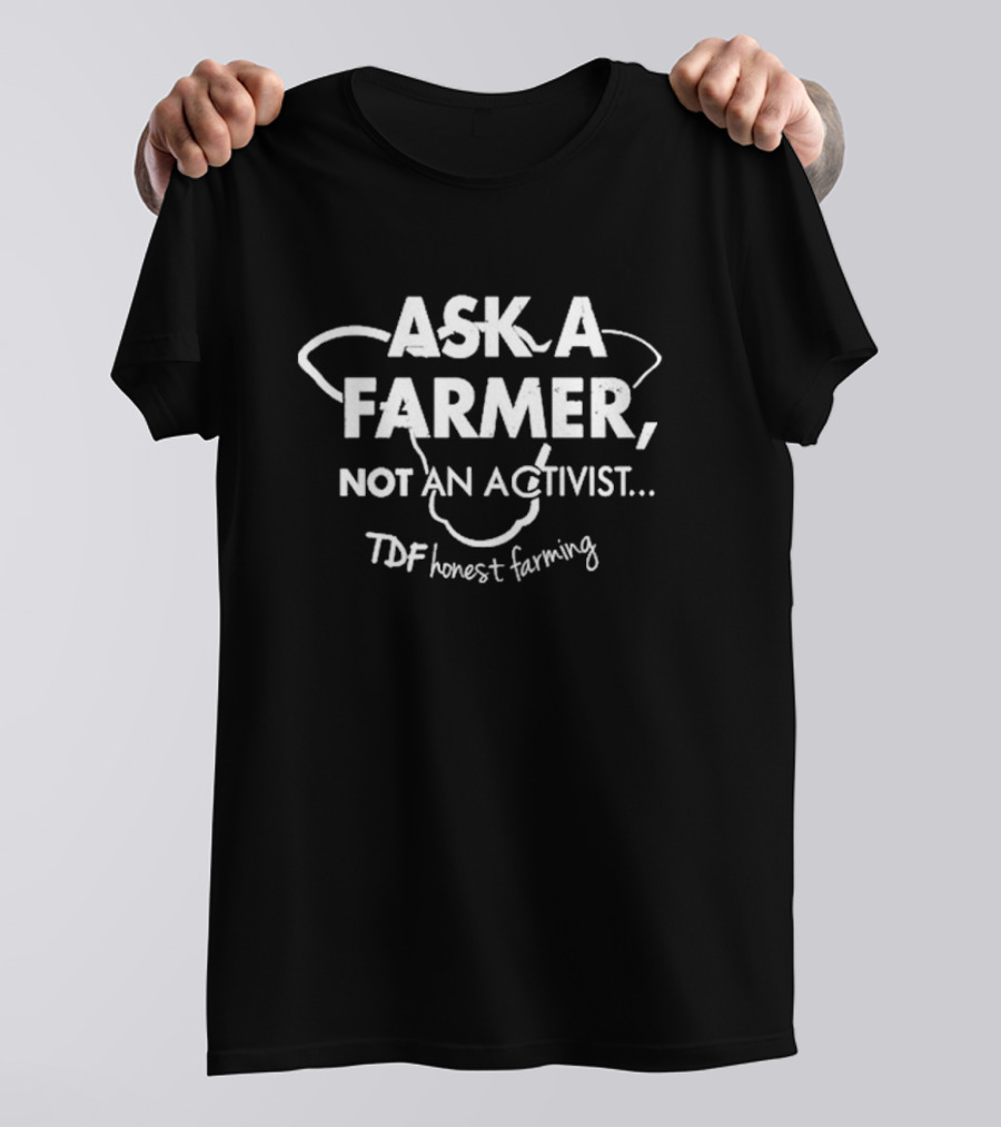 Ask A Farmer Not An Activist TDF Honest Farming Iconic Message T-Shirt
