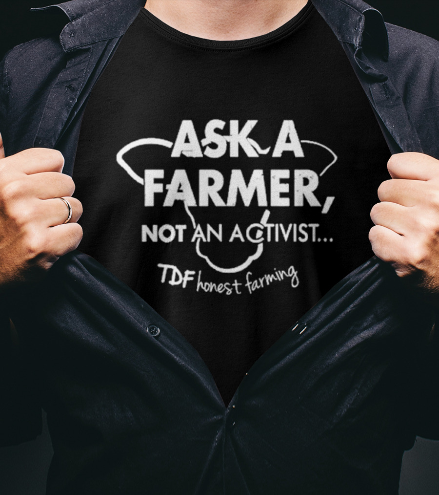 Ask A Farmer Not An Activist TDF Honest Farming Iconic Message T-Shirt