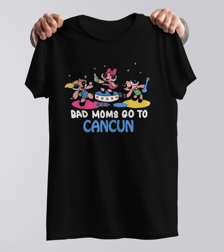 Bad Moms Go To Cancun Powerpuff Party Adventure T-Shirt