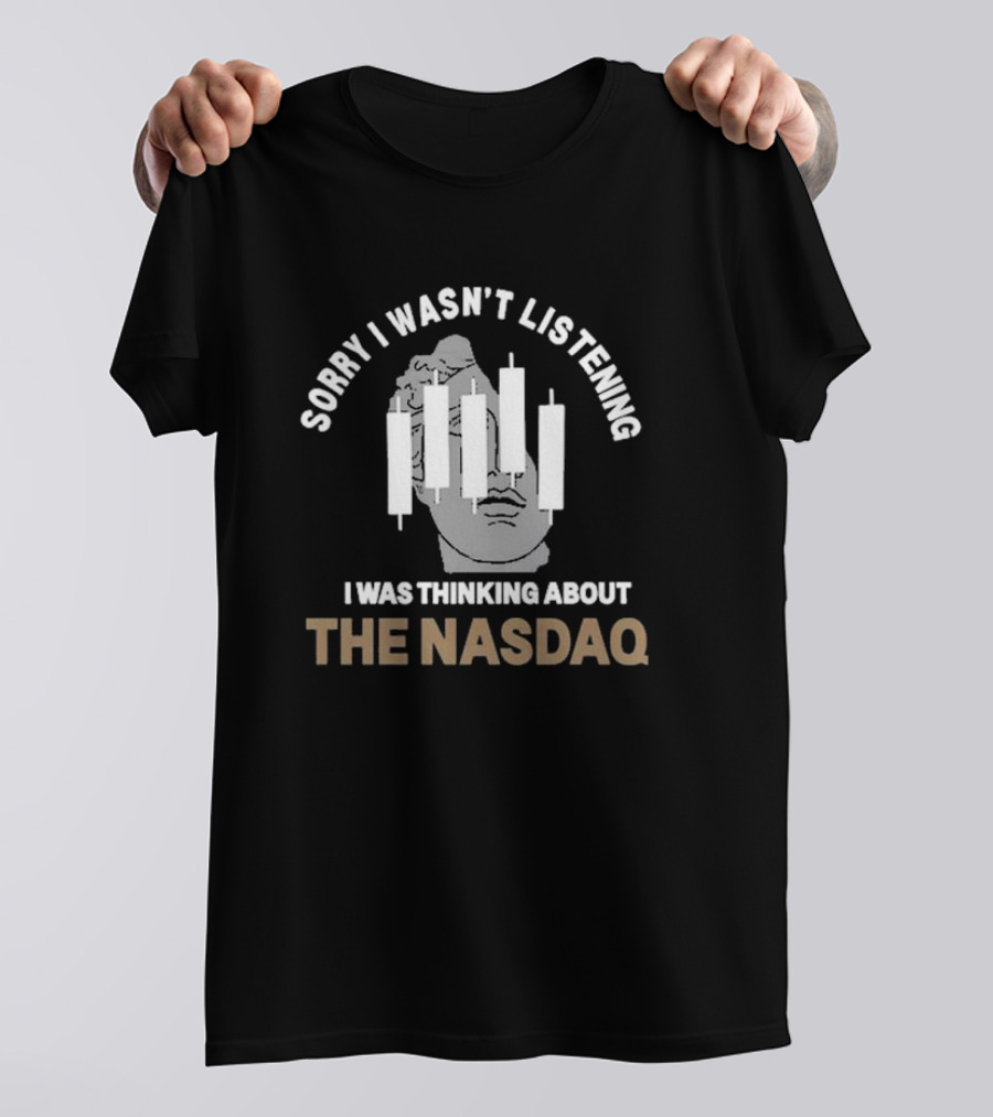 Sorry I Wasn’t Listening I Was Thinking About The Nasdaq Statue And Candlestick Chart T-Shirt