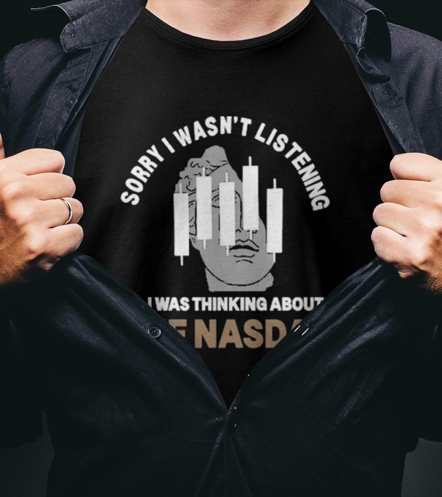 Sorry I Wasn’t Listening I Was Thinking About The Nasdaq Statue And Candlestick Chart T-Shirt