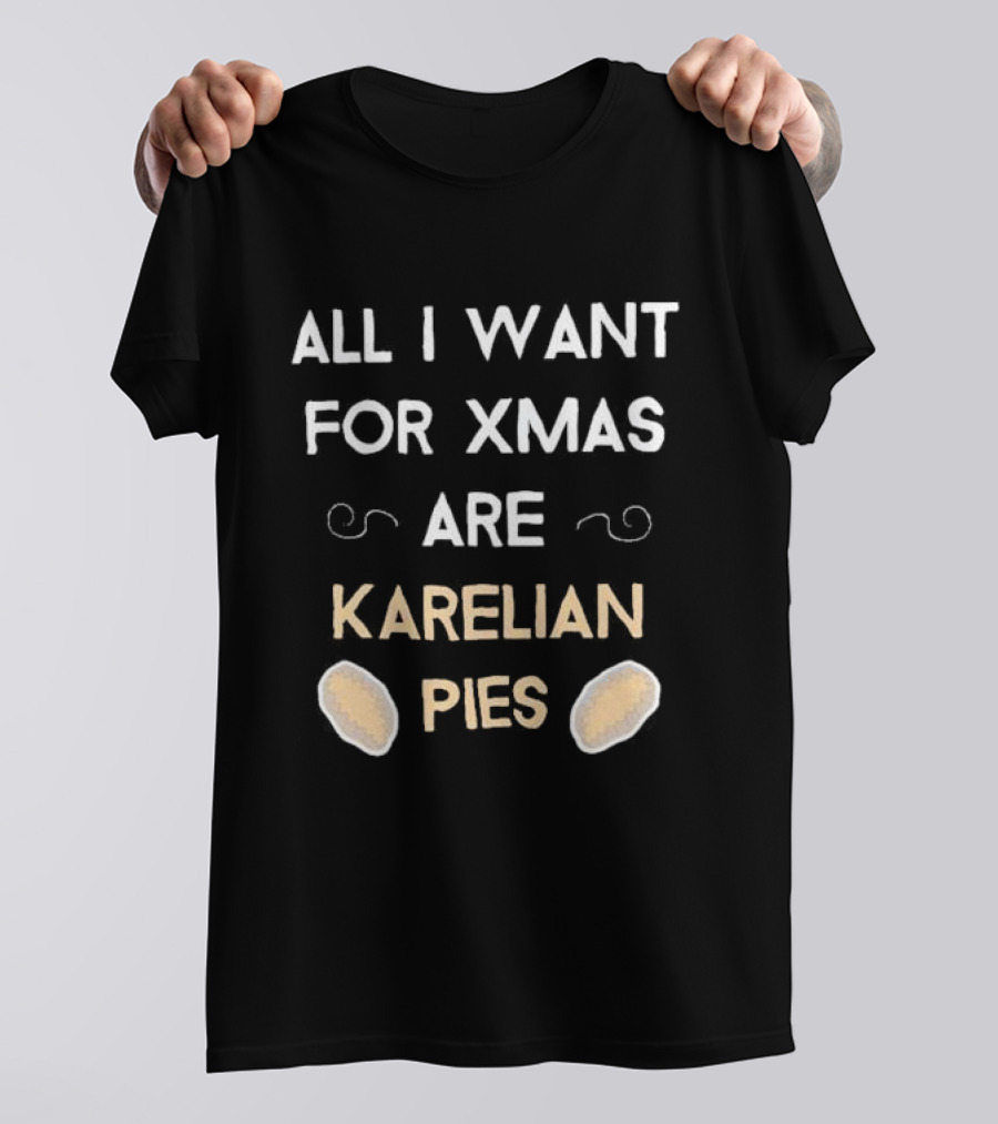 All I Want For Xmas Are Karelian Pies With Cute Holiday Graphics T-Shirt
