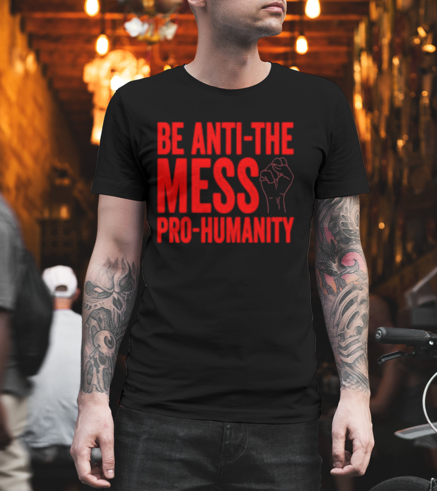 Anti-The Mess Pro-Humanity Fist Empowerment T-Shirt