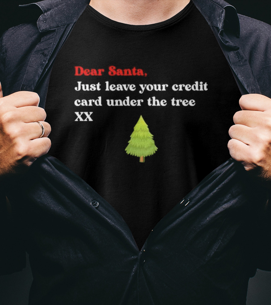 Dear Santa Just Leave Your Credit Card Under The Tree XX T-Shirt