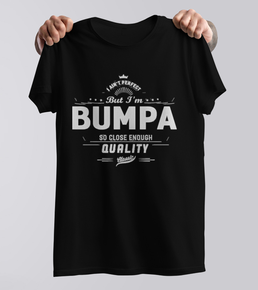 I Ain’t Perfect But I’m Bumpa So Close Enough Quality Classic T-Shirt