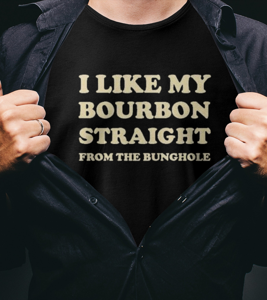 I Like My Bourbon Straight From The Bunghole T-Shirt