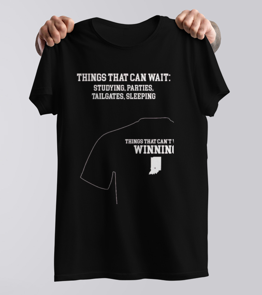 Things That Can Wait Studying Parties Tailgates Sleeping Things That Can't Winning Indiana T-Shirt