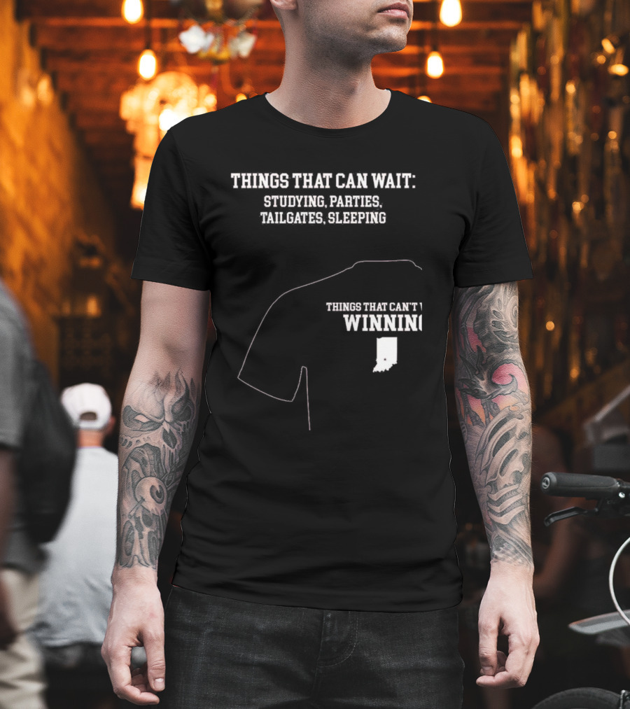 Things That Can Wait Studying Parties Tailgates Sleeping Things That Can't Winning Indiana T-Shirt