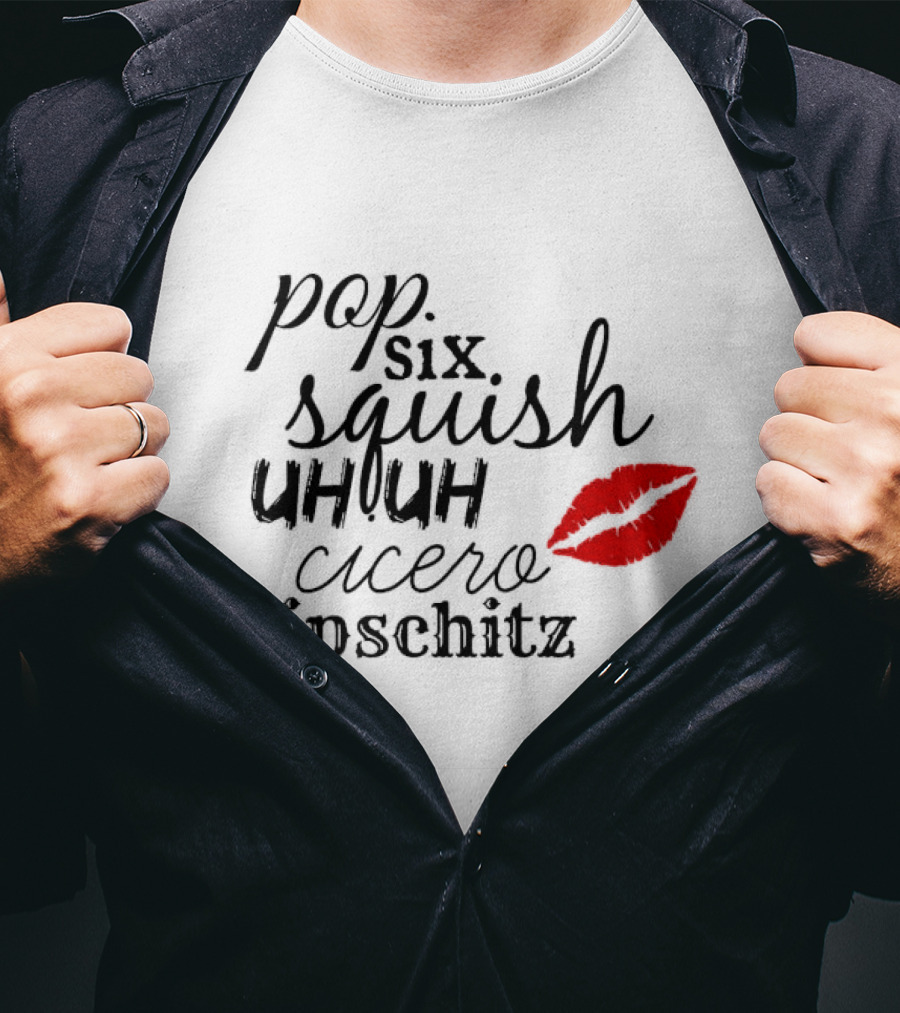 Pop Six Squish Uh Uh Cicero Lipschitz Cell Block Tango Kiss T-Shirt