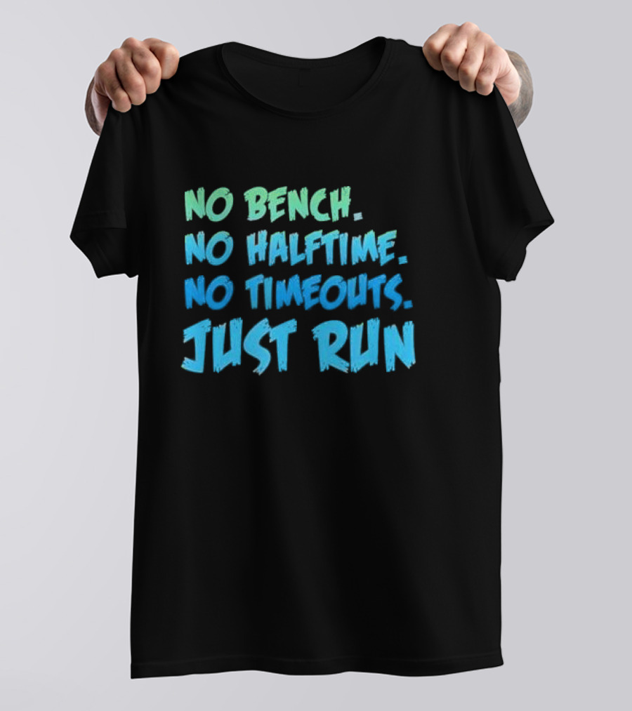 No Bench No Halftime No Timeouts Just Run T-Shirt
