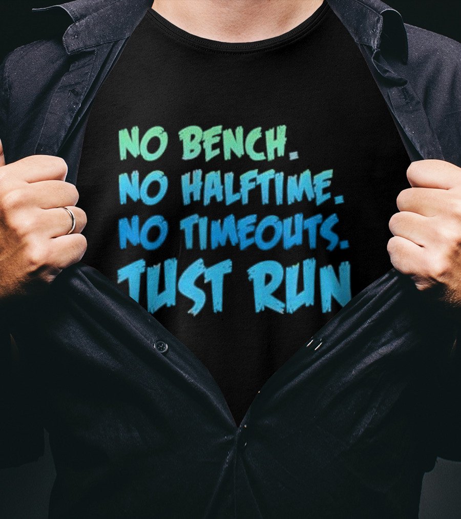 No Bench No Halftime No Timeouts Just Run T-Shirt