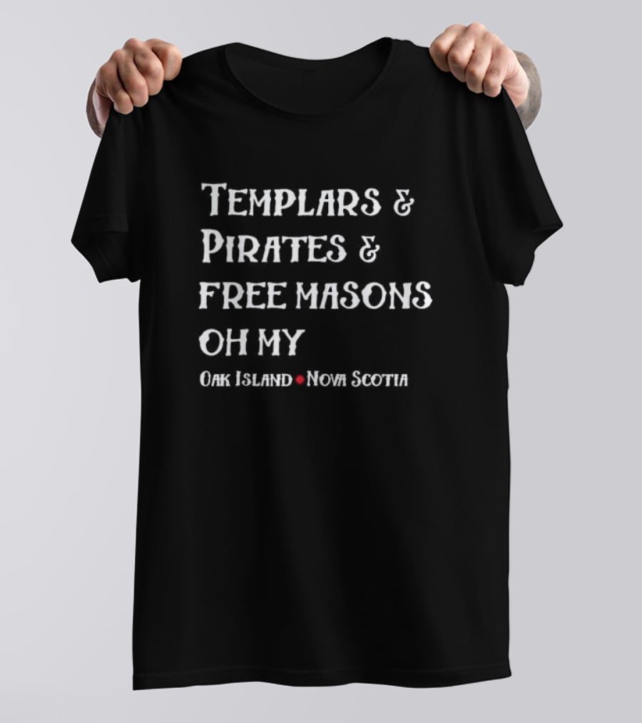 Templars And Pirates And Free Masons Oh My Oak Island Nova Scotia T-Shirt