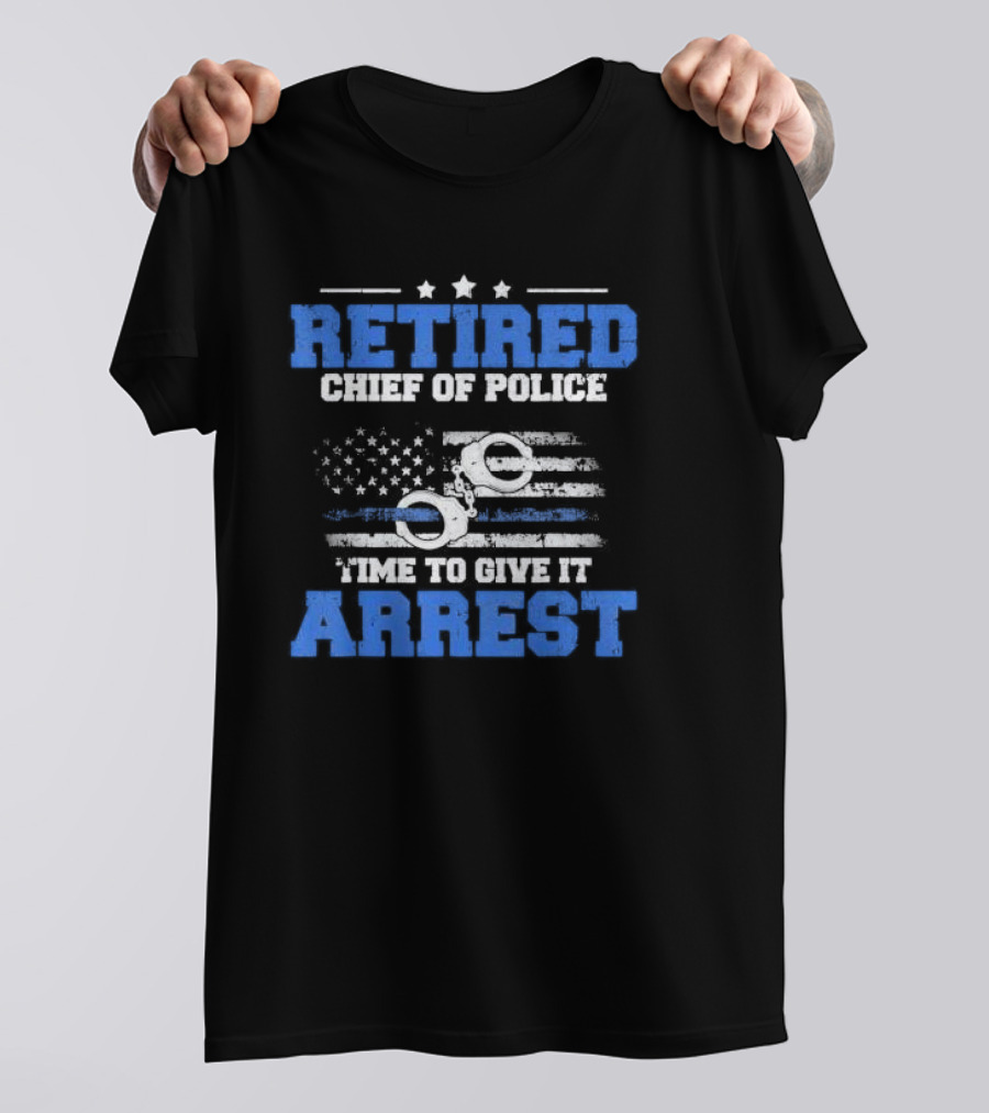 Retired Chief Of Police Time To Give It Arrest American Flag Handcuffs T-Shirt