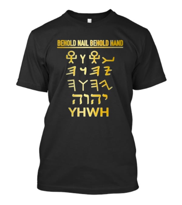 Behold Nail Behold Hand YHWH Tetragrammaton Paleo Hebrew T-Shirt
