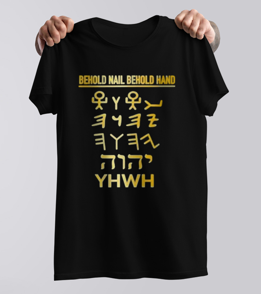 Behold Nail Behold Hand YHWH Tetragrammaton Paleo Hebrew T-Shirt