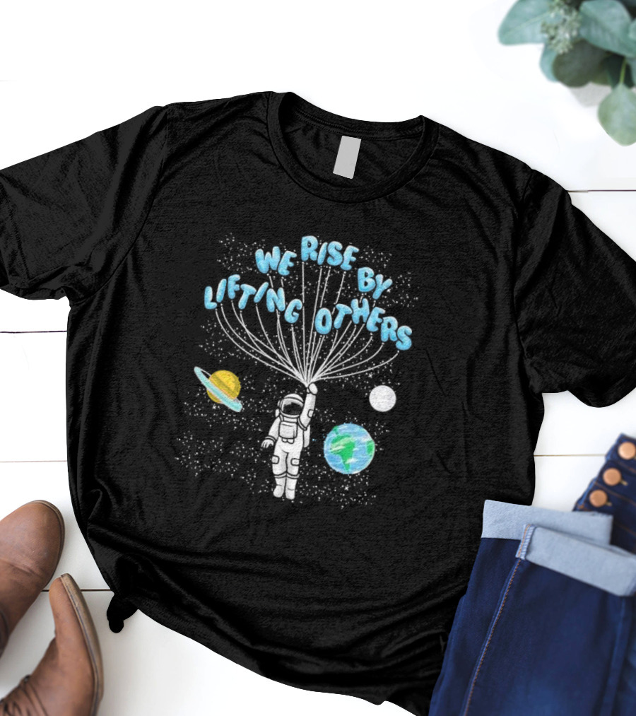 We Rise By Lifting Others Astronaut Space Planets Motivation T-Shirt