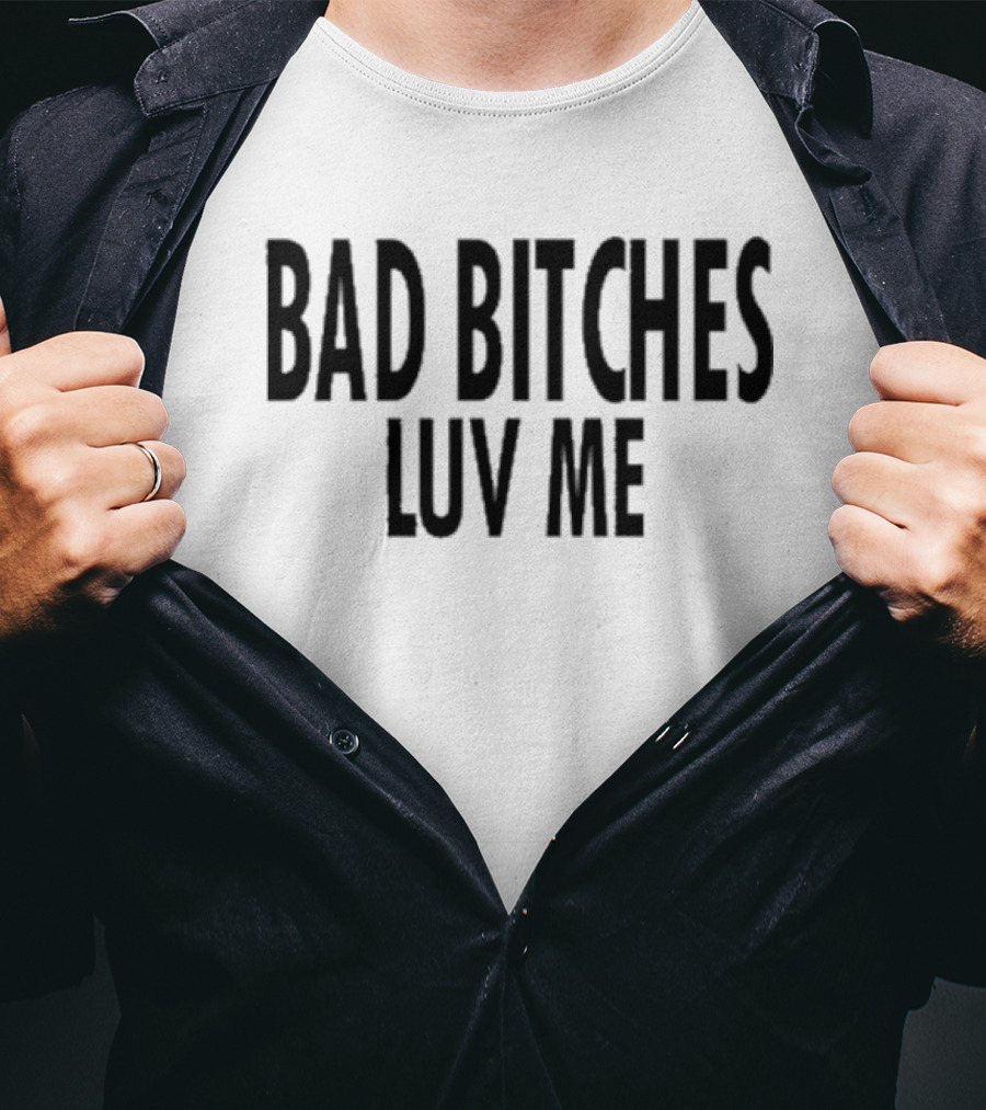 Bad Bitches Luv Me T-Shirt