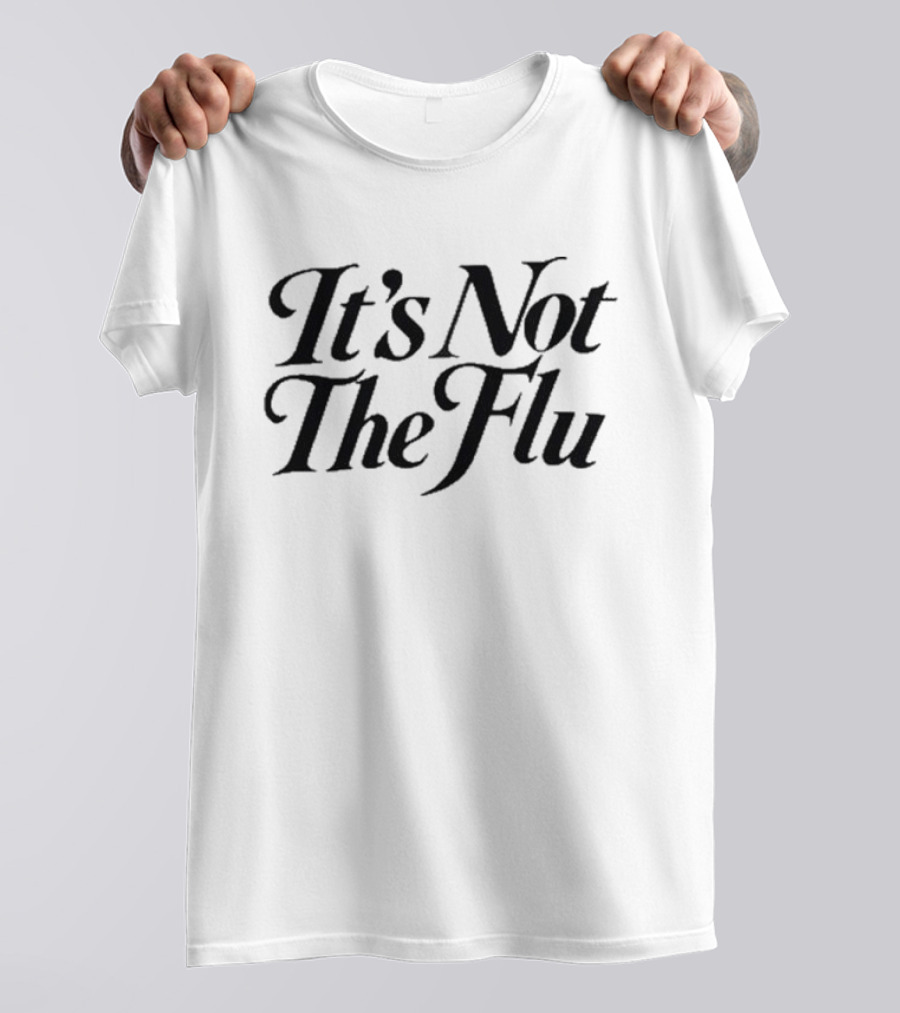 It's Not The Flu Bold Text Simple T-Shirt